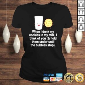 ClassicLadies When i dunk my cookies in my milk i think of you shirt