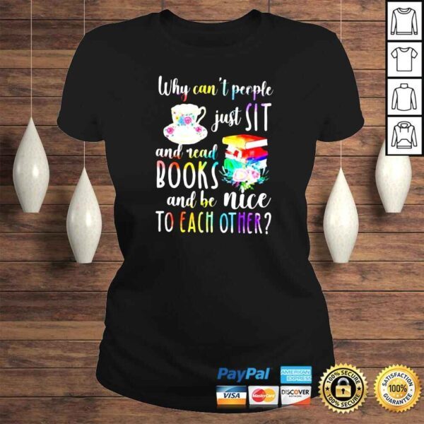 Why cant people just sit and read books and be nice to each other shirt - Image 3