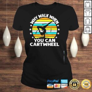 ClassicLadies Why walk when you cartwheel shirt