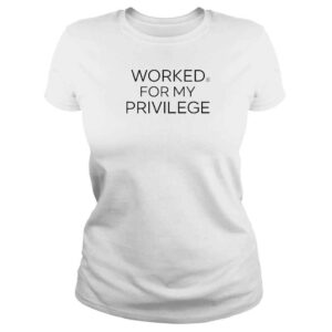 ClassicLadies Worked For My Privilege TShirt