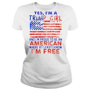 ClassicLadies Yes Im a Trump girl and Im proud to be an American where at least i know Im free American flag shirt