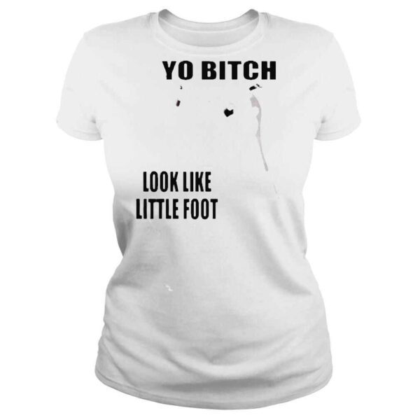 Yo bitch look like little foot shirt - Image 3