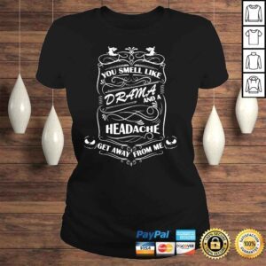 ClassicLadies You smell like drama and a headache get away from me shirt