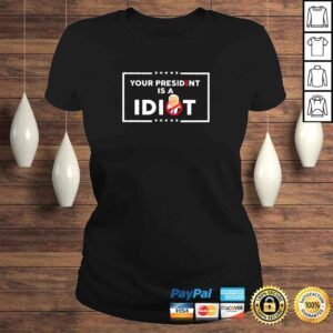 ClassicLadies Your President is a Idiot Not Joe Biden 2022 shirt