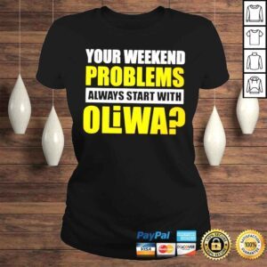 ClassicLadies Your weekend problems always start with oliwa shirt