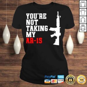 ClassicLadies Youre Not Taking My Ar15 Shirt