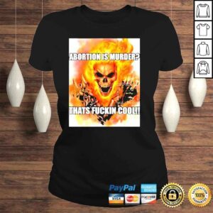 ClassicLadies abortion is murder thats fuckin cool skullerhood shirt