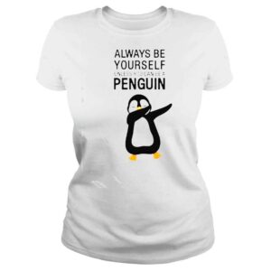 ClassicLadies always be yourself unless you can be a Penguin shirt