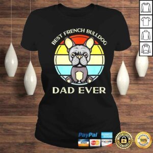 ClassicLadies best french Bulldog dad ever birthday present for dad shirt