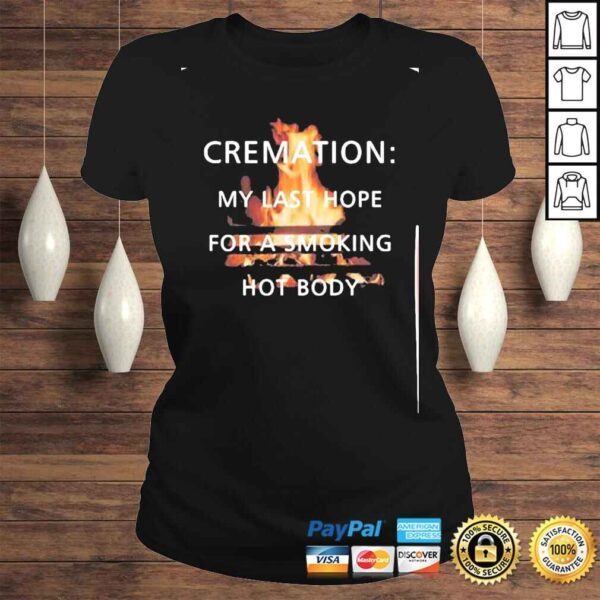 cremation is last hope for a smoking hot body shirt - Image 3