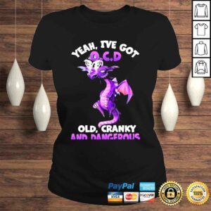 ClassicLadies dragon yeah Ive got ocd old cranky and dangerous shirt