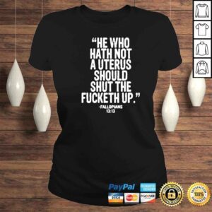 ClassicLadies he who hath not a uterus should shut fucketh up shirt