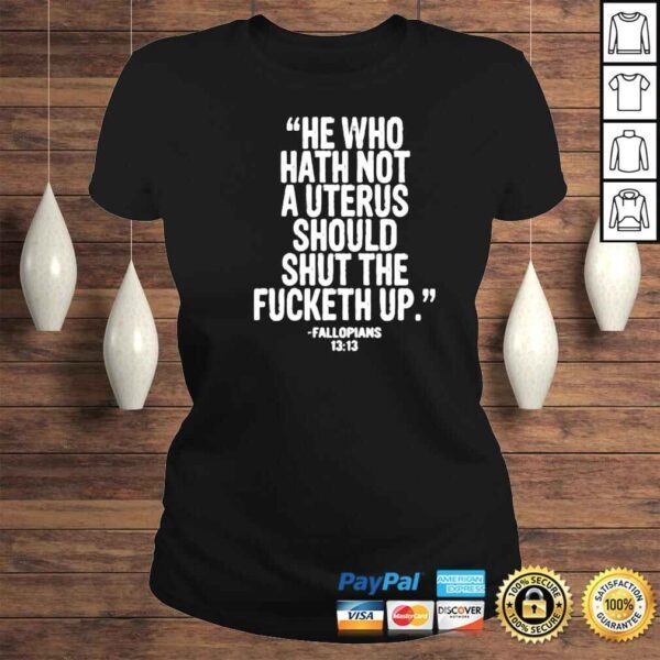 he who hath not a uterus should shut fucketh up shirt - Image 3