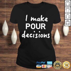 ClassicLadies i Make Pour Decisions Tshirt