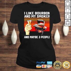 ClassicLadies i like Bourbon and my smoker and maybe 3 people shirt