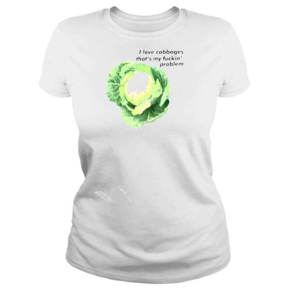 i love cabbages thats my fuckin problem funny shirt - Image 3