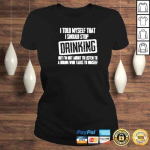 ClassicLadies i told myself that I should stop DRINKING classic shirt