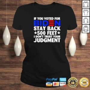 ClassicLadies if you voted for Biden stay back 500 feet I dont trust your judgment shirt