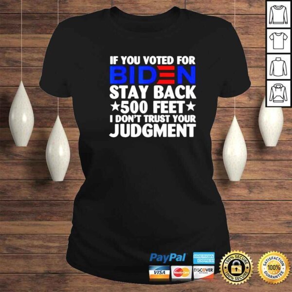 if you voted for Biden stay back 500 feet I dont trust your judgment shirt - Image 3