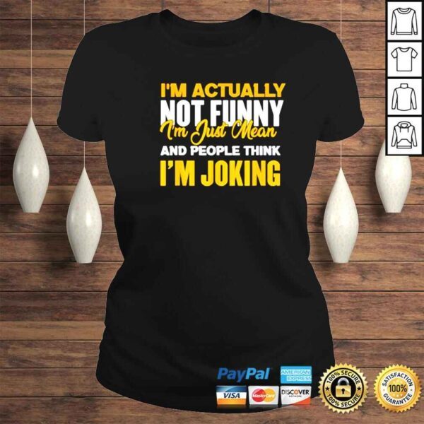 im actually not funny Im just mean and people think Im joking shirt - Image 3