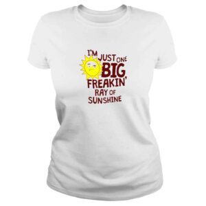 ClassicLadies im just one big freakin ray of sunshine shirt