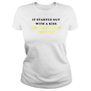 ClassicLadies it Started Out With A Kiss How Did End Up Piss Shirt