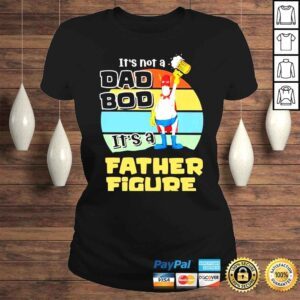 ClassicLadies its not a dad bod its a father figure shirt