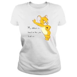 ClassicLadies jerry my attitude is based on how you treat shirt