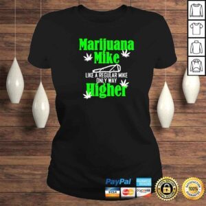 ClassicLadies marijuana mike like a regular mike only way higher shirt