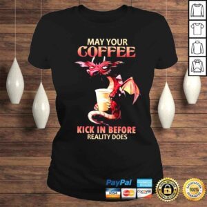 ClassicLadies may your coffee kick in before reality does shirt