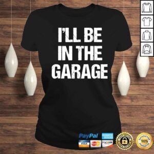 ClassicLadies mens Ill be in the garage car mechanic dad papa shirt