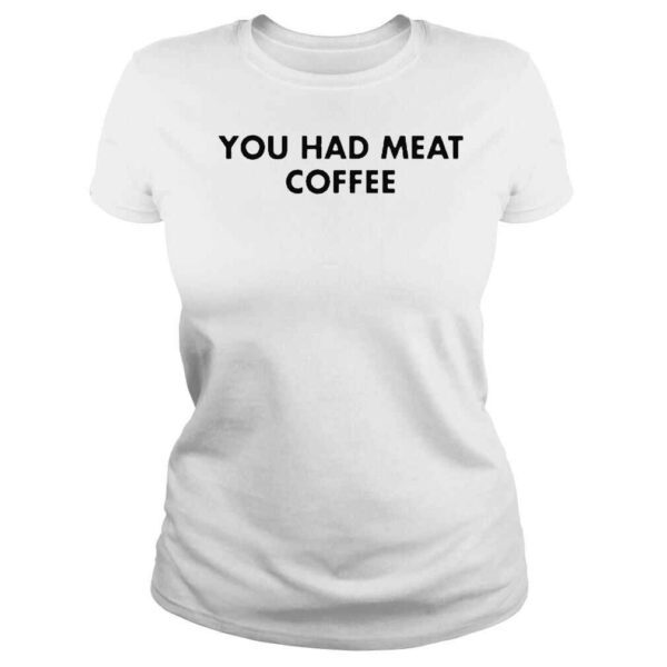 official You Had Meat Coffee Shirt - Image 3