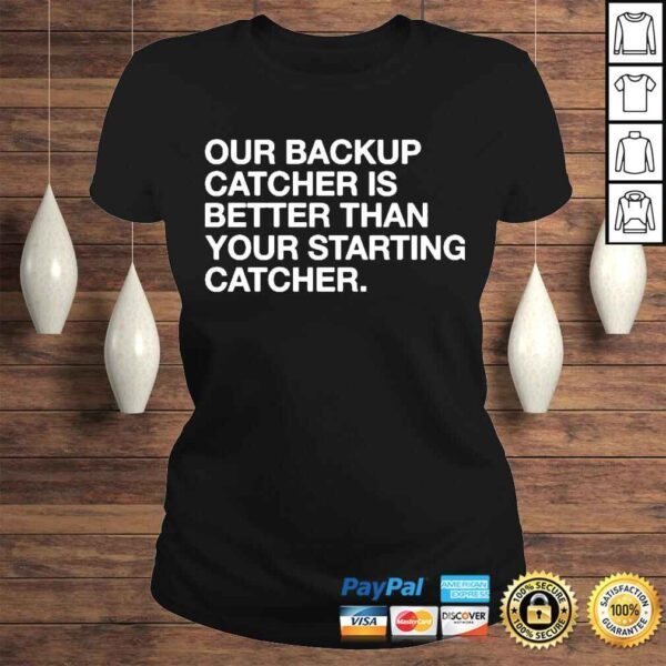 our Backup Catcher Is Better Than Your Starting Catcher Tshirt - Image 3