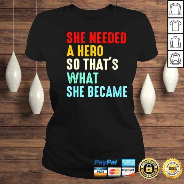 she needed a hero so thats what she became shirt - Image 3