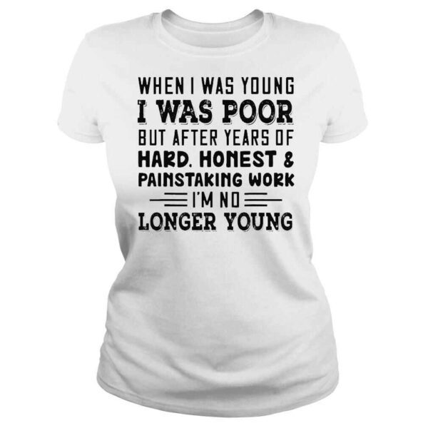 when I was young I was poor but after years of hard honest shirt - Image 3