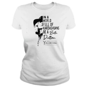 ClassicLadies yellowstone in a world full of kardashians be a Beth Dutton shirt