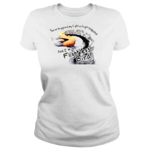 ClassicLadies youve triggered my fight or flight response and I am a flightless bird corviforms shirt