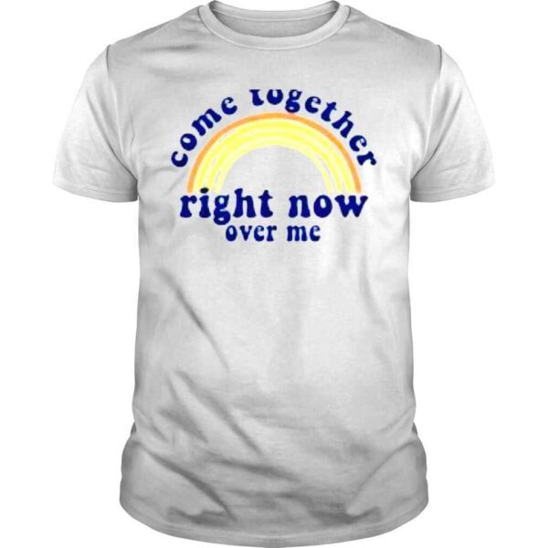 Come together right now over me shirt