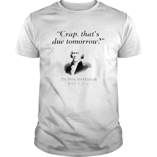 Crap That’s Due Tomorrow Thomas Jefferson Shirt