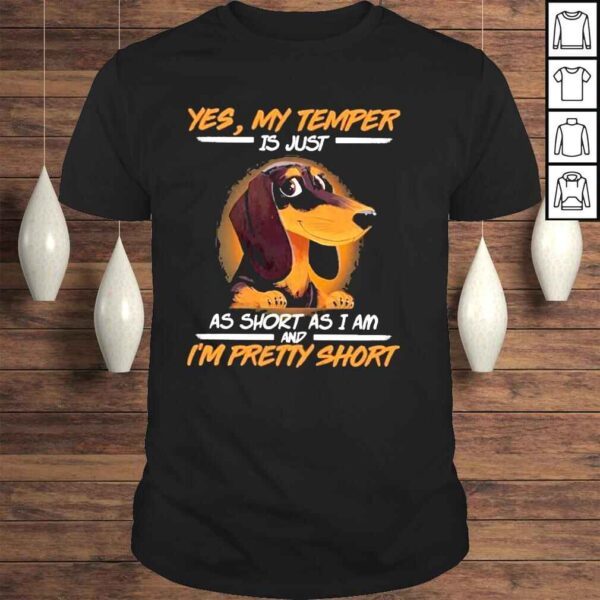 Dachshund yes my temper is just as short as I am and Im pretty short shirt