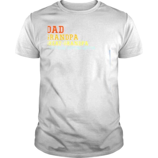 Dad Grandpa Great Grandpa I Keep Getting Better Fathers Day TShirt