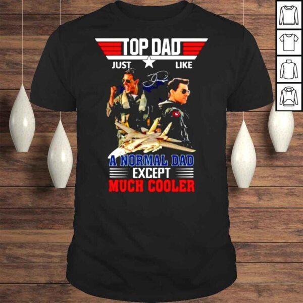 Dad Just Like A Normal Dad Except Much Cooler Top Gun Maverick signature shirt