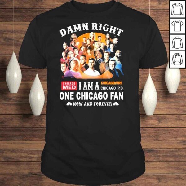 Damn right I am A One Chicago Fan 2022 Now And Forever Shirt