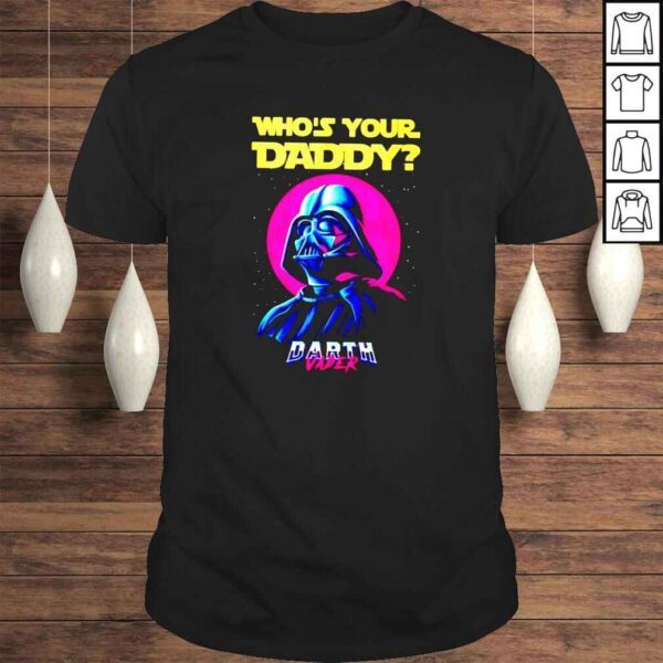 Darth Vader whos your daddy shirt