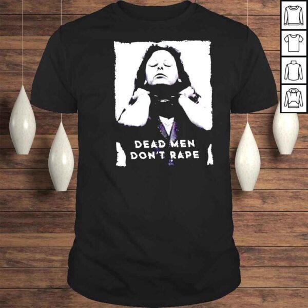 Dead Men Dont Rape Aileen Wuornos American Serial Killer shirt