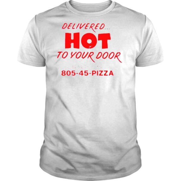 Delivered hot to your door telephone 805 45 Pizza shirt