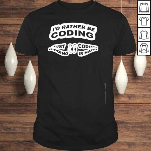 Developer programmer coder Id rather be coding shirt