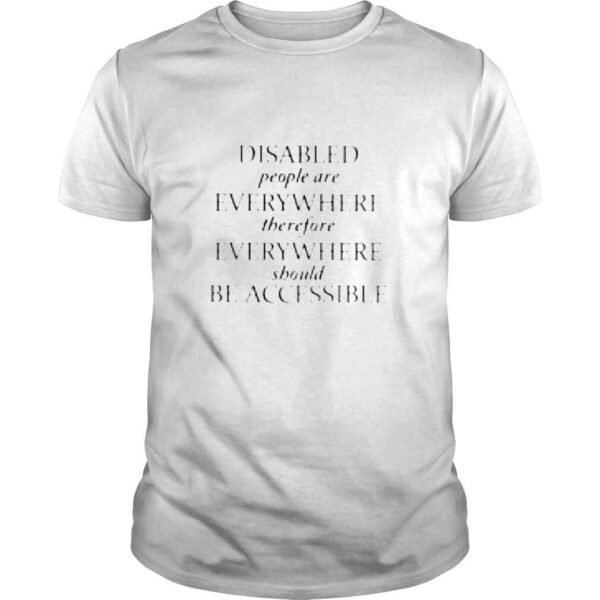 Disabled people are everywhere therefore everywhere shirt