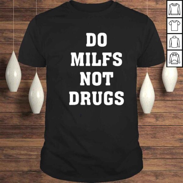 Do Milfs Not Drugs Shirt