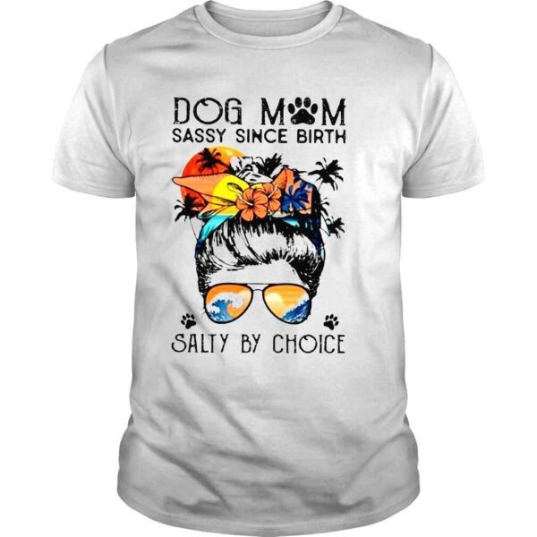 Dog mom sassy since birth salty by choice shirt